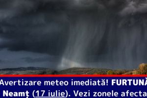 Avertizare meteo imediată! FURTUNĂ în judeţul Neamţ (17 iulie). Vezi zonele afectate