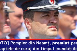 [FOTO] Pompier din Neamţ, premiat cu Emblema de Onoare pentru faptele de curaj din timpul inundaţiilor