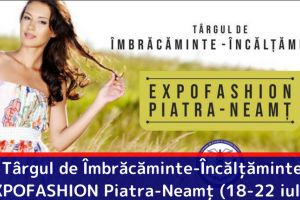 Târgul de Îmbrăcăminte-Încălţăminte EXPOFASHION Piatra-Neamţ (18-22 iulie)