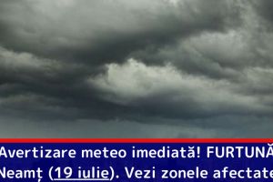 Avertizare meteo imediată! FURTUNĂ în judeţul Neamţ (19 iulie). Vezi zonele afectate