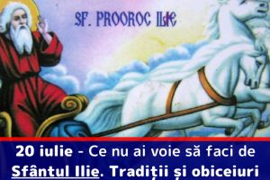 20 iulie – Ce nu ai voie să faci de Sfântul Ilie. Tradiţii şi obiceiuri