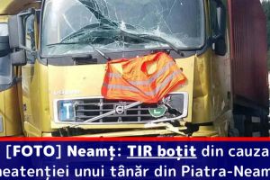 [FOTO] Neamţ: TIR boţit din cauza neatenţiei unui tânăr din Piatra-Neamţ