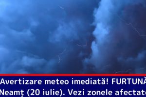 Avertizare meteo imediată! FURTUNĂ în judeţul Neamţ (20 iulie). Vezi zonele afectate