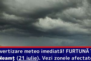 Avertizare meteo imediată! FURTUNĂ în judeţul Neamţ (21 iulie). Vezi zonele afectate