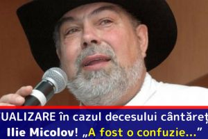 ACTUALIZARE în cazul decesului cântăreţului Ilie Micolov! „A fost o confuzie…”
