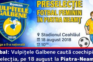 Fotbal: Vulpiţele Galbene caută coechipiere. Selecţia, pe 18 august la Piatra-Neamţ
