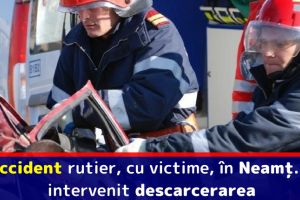 Accident rutier, cu victime, în Neamţ. A intervenit descarcerarea