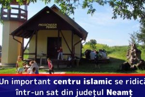 Un important centru islamic se ridică într-un sat din judeţul Neamţ