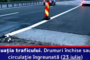 Situaţia traficului. Drumuri închise sau cu circulaţie îngreunată (23 iulie)
