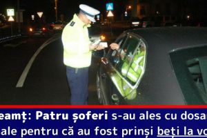 Neamţ: Patru şoferi s-au ales cu dosare penale pentru că au fost prinşi beţi la volan
