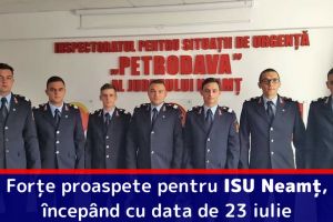 Forţe proaspete pentru ISU Neamţ, începând cu data de 23 iulie