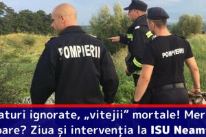 Sfaturi ignorate, „vitejii” mortale! Merită oare? Ziua şi intervenţia la ISU Neamţ