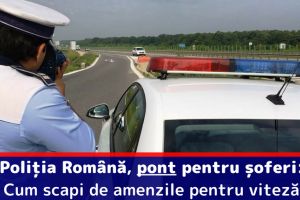 Poliţia Română, pont pentru şoferi: Cum scapi de amenzile pentru viteză