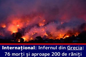 Internaţional: Infernul din Grecia: 76 morţi şi aproape 200 de răniţi