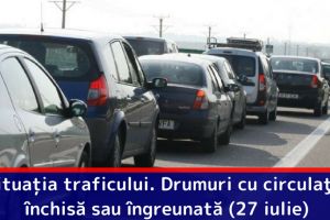 Situaţia traficului. Drumuri cu circulaţie închisă sau îngreunată (27 iulie)