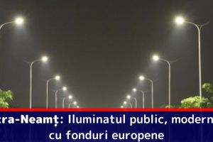 Piatra-Neamţ: Iluminatul public, modernizat cu fonduri europene