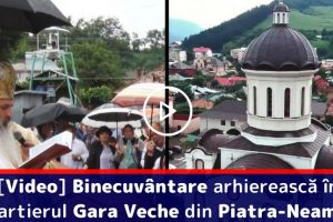 [Video] Binecuvântare arhierească în cartierul Gara Veche din Piatra-Neamţ