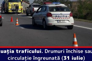 Situaţia traficului. Drumuri închise sau cu circulaţie îngreunată (31 iulie)