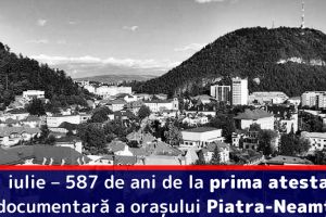31 iulie 2018 – 587 de ani de la prima atestare documentară a oraşului Piatra-Neamţ
