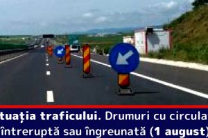 Situaţia traficului. Drumuri cu circulaţia întreruptă sau îngreunată (1 august)