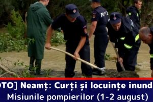 [FOTO] Neamţ: Curţi şi locuinţe inundate. Misiunile pompierilor (1-2 august)