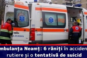 Ambulanţa Neamţ: 6 răniţi în accidente rutiere şi o tentativă de suicid