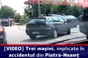 [VIDEO] Trei maşini, implicate în accidentul din Piatra-Neamţ