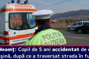 Neamţ: Copil de 5 ani accidentat de o maşină, după ce a traversat strada în fugă