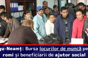 Târgu-Neamţ: Bursa locurilor de muncă pentru romi şi beneficiarii de ajutor social