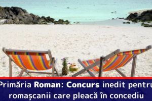 Primăria Roman: Concurs inedit pentru romaşcanii care pleacă în concediu