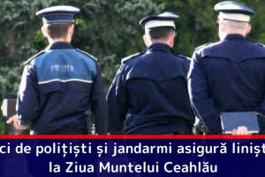 Zeci de poliţişti şi jandarmi asigură liniştea la Ziua Muntelui Ceahlău