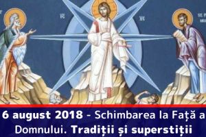 6 august 2018 – Schimbarea la Faţă a Domnului. Tradiţii şi superstiţii