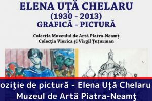 Expoziţie de pictură – Elena Uţă Chelaru – la Muzeul de Artă Piatra-Neamţ