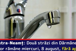 Piatra-Neamţ: Două străzi din Dărmăneşti vor rămâne miercuri, 8 august, fără apă