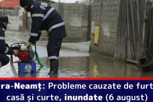 Piatra-Neamţ: Probleme cauzate de furtună: Casă şi curte, inundate (6 august)