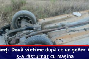 Neamţ: Două victime după ce un şofer beat s-a răsturnat cu maşina