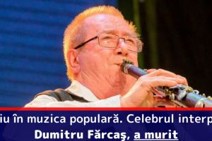 Doliu în muzica populară. Celebrul interpret Dumitru Fărcaş, a murit