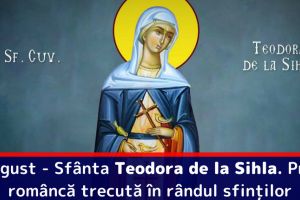 7 august – Sfânta Cuvioasă Teodora de la Sihla. Prima româncă trecută în rândul sfinţilor