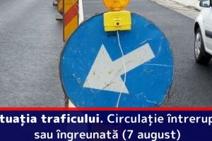 Situaţia traficului. Circulaţie întreruptă sau îngreunată (7 august)