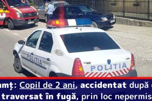 Neamţ: Copil de 2 ani, accidentat după ce a traversat în fugă, prin loc nepermis