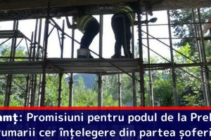 Neamţ: Promisiuni pentru podul de la Preluca. Drumarii cer „înţelegere” din partea şoferilor