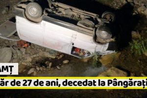 Neamţ: Un tânăr de 27 de ani, decedat în accidentul din Pângăraţi