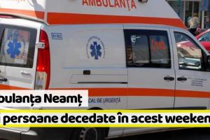 Ambulanţa Neamţ: Trei persoane decedate în acest weekend