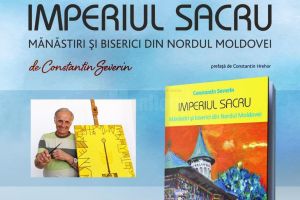 Lansare de carte „Imperiul Sacru. Mănăstiri şi biserici din nordul Moldovei”, de ...