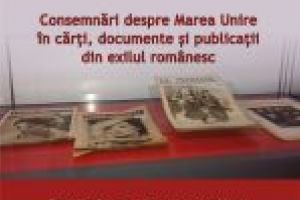 Expoziţie de carte şi documente – „Consemnări despre Marea Unire în cărţi, documente   şi publicaţii din exilul românesc”