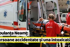 Ambulanţa Neamţ: 6 persoane accidentate şi una intoxicată cu monoxid de carbon în acest weekend