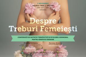 Despre treburi femeieşti: Conferinţă de nutriţie terapeutică şi echilibru hormonal pentru sănătate feminină, la Oradea