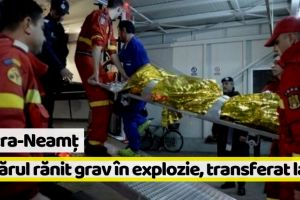Piatra-Neamţ: Tânărul rănit grav în explozie, transferat la Iaşi cu ambulanţa