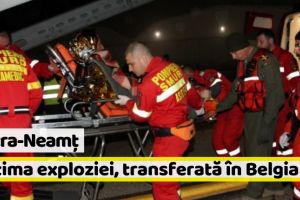 Neamţ: Victima exploziei din Piatra-Neamţ, transferată în Belgia după o mobilizare exemplară
