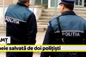 Neamţ: Femeie salvată de doi poliţişti